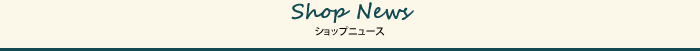 Shop News ショップニュース